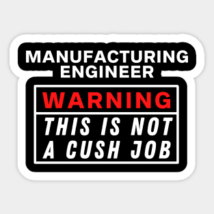 Manufacturing engineer Warning this is not a cush job Sticker